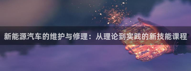 新宝给gg：新能源汽车的维护与修理：从理