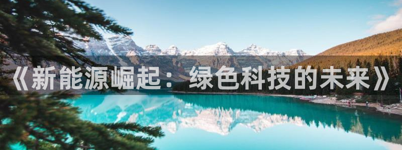 新 宝gg:《新能源崛起:绿色科技的未来》