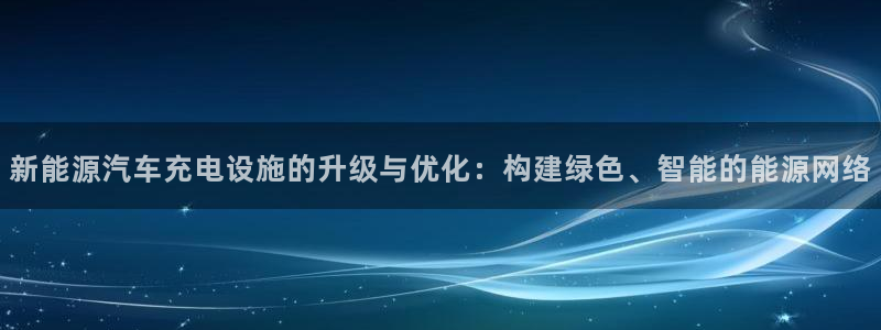 新宝gg 首页:新能源汽车充电设施的升级与优化:构建绿色、智