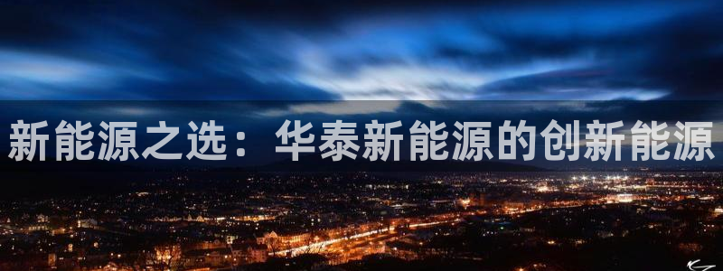 新宝gg高频彩票:新能源之选:华泰新能源的创新能源