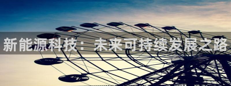 新宝gg介绍：新能源科技：未来可持续发展